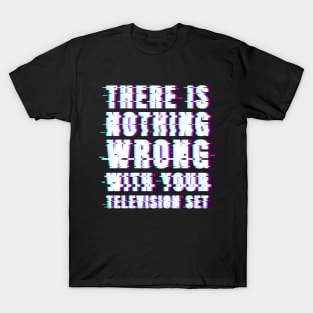 There Is Nothing Wrong With Your Television Set T-Shirt